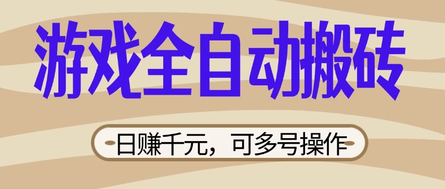 游戏全自动搬砖，日赚千元，可多号操作，新手小白宝妈躺-理想项目库