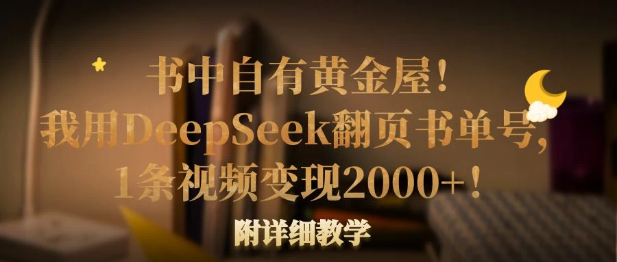 书中自有黄金屋！我用DeepSeek翻页书单号，1条视频变现2000+！附详细教学-理想项目库