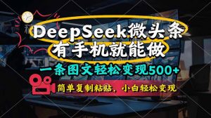 一条图文轻松变现500+,DeeSeep微头条,有手机就能做,简单复制粘贴,…-理想项目库