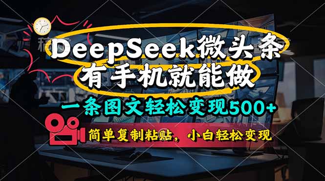 一条图文轻松变现500+，DeeSeep微头条，有手机就能做，简单复制粘贴，…-理想项目库