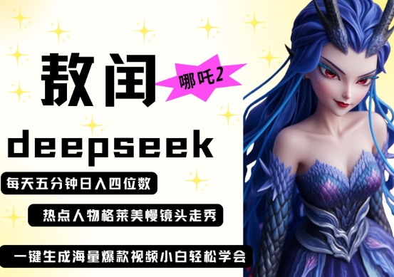 deepseek+哪吒2敖润姑姑走秀+爆款视频，起号快，爆款多，每天五分钟，日入四位数-理想项目库