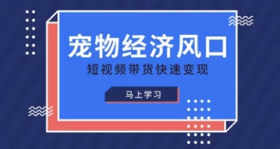 宠物赛道快速变现精品课，宠物经济风口，短视频带货快速变现-理想项目库