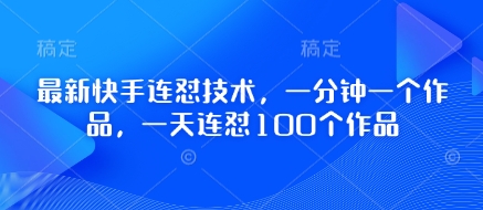 最新快手连怼技术，一分钟一个作品，一天连怼100个作品-理想项目库