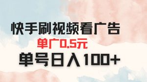 快手刷视频看广告 单广告0.5元 单号日入100+-理想项目库