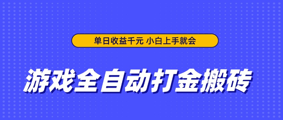 游戏全自动打金搬砖，单日收益千元，小白上手就会-理想项目库