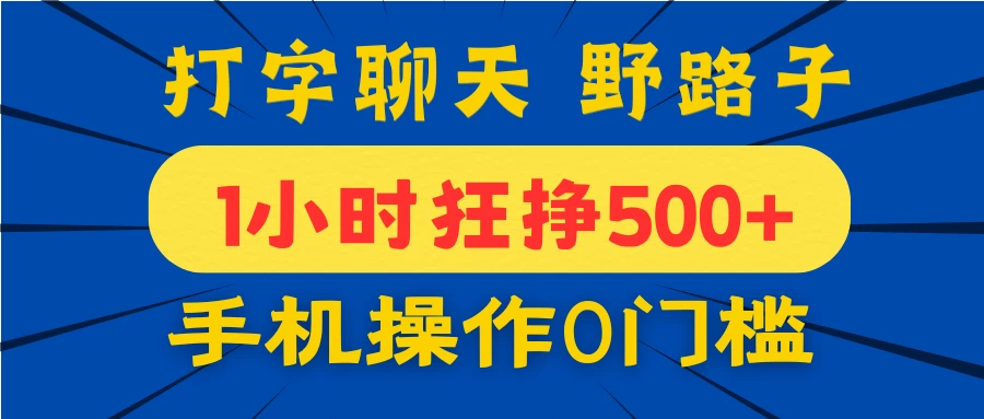 打字聊天野路子！1小时狂挣500+，手机操作0门槛，宝妈学生都能做！-理想项目库