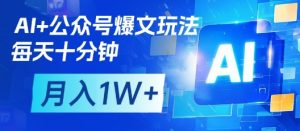 AI+公众号爆文玩法,每天十分钟,批量矩阵操作,月入1W+-理想项目库