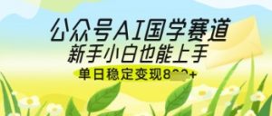 公众号AI国学爆文，国学赛道风口，新手小白也能轻松上手，单日稳定变现几张-理想项目库