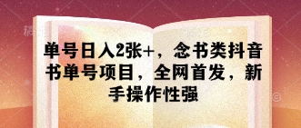 单号日入2张+，念书类抖音书单号项目，全网首发，新手操作性强-理想项目库