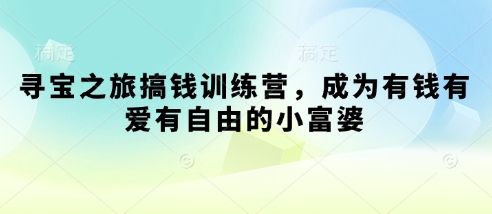 寻宝之旅搞钱训练营，成为有钱有爱有自由的小富婆-理想项目库