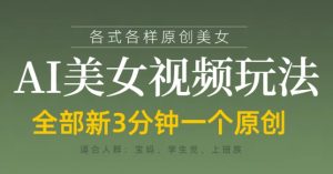 各类AI美女视频玩法，3分钟一个原创，当天可变现-理想项目库