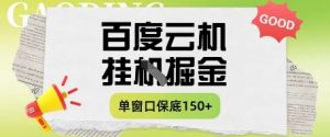 百度云机掘金项目实操课程单窗口保底5-10元月收益单窗口150+【揭秘】-理想项目库