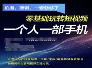 拍摄剪辑全套短视频实操方案,拍摄,剪辑,一套就够了,零基础玩转短视频一个人一部手机-理想项目库