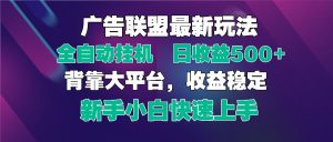 2025广告联盟最新玩法，单机单日500+全自动挂机可矩阵放大，新手小白快…-理想项目库