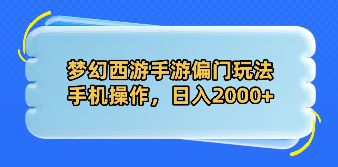 梦幻西游手游偏门玩法，手机操作，日入2000+-理想项目库