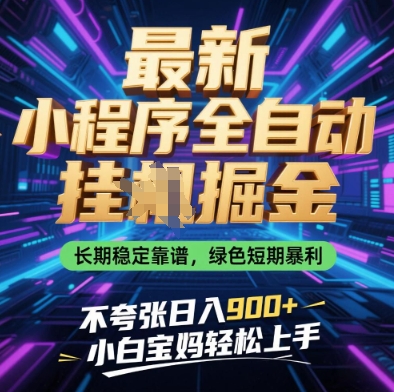 最新小程序全自动挂G掘金，长期稳定靠谱，绿色短期暴利不夸张日入9张，小白宝妈轻松上手【揭秘】-理想项目库
