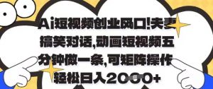 Ai短视频创业风口，夫妻搞笑对话，动画短视频五分钟做一条，可矩阵操作，轻松日入1k+【揭秘】-理想项目库