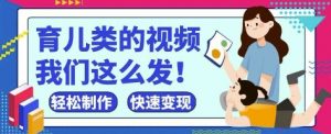 疯狂爆火！抖音，视频号育儿类的视频，小白轻松制作，快速拿到结果-理想项目库