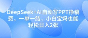 DeepSeek+AI自动写PPT挣稿费，一单一结，小白宝妈也能轻松日入2张-理想项目库