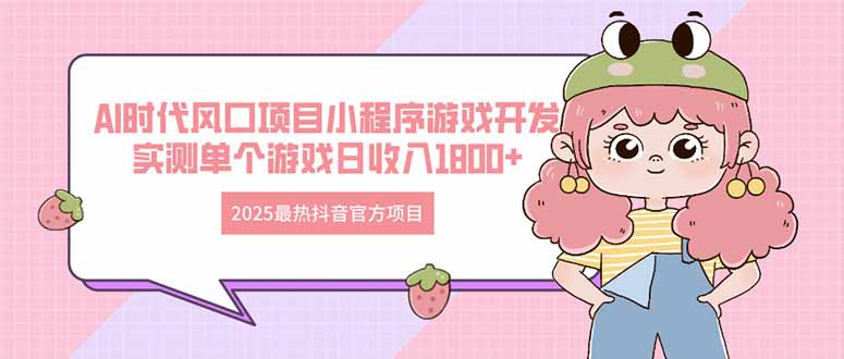 2025最热抖音官方项目 Ai时代风口项目小程序游戏开发 实测单个游戏日收…-理想项目库