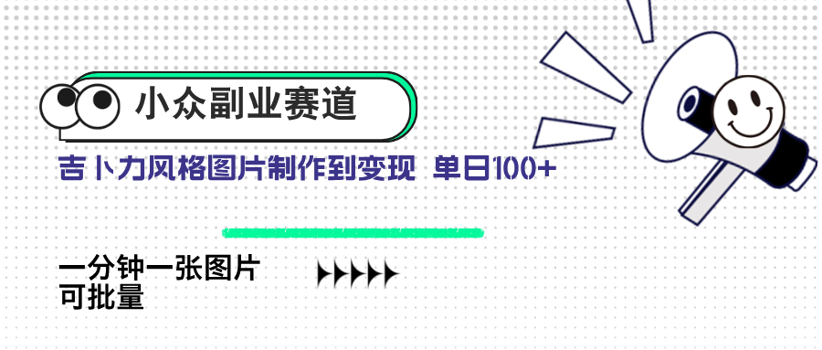 小众副业赛道 吉卜力图片售卖 单日100+ AI一键生成-理想项目库
