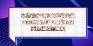 实体商家小红书营销宝典,0成本引爆线下流量攻略,实操技巧全解析-理想项目库