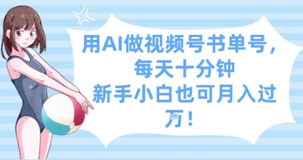 用AI做视频号书单号，每天十分钟，新手小白也可月入过W-理想项目库