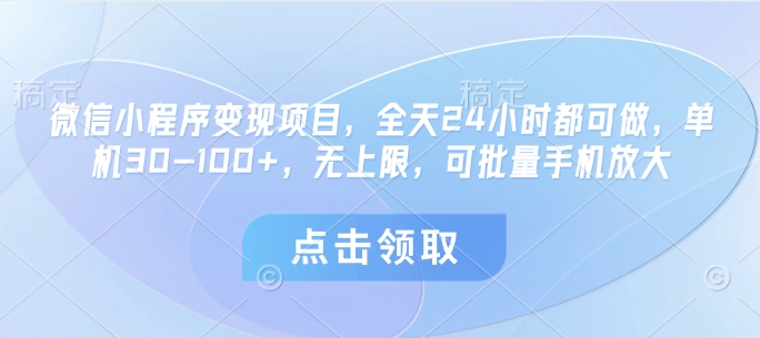 微信小程序变现项目，全天24小时都可做，单机30-100+，无上限，可批量手机放大-理想项目库
