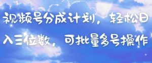 视频号分成计划，轻松日入三位数，可批量多号操作-理想项目库