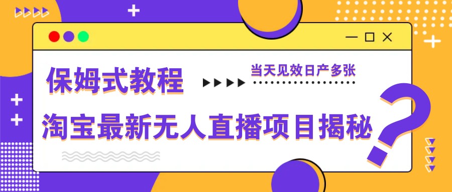淘宝最新无人直播项目揭秘，保姆式教程，当天见效日产多张-理想项目库