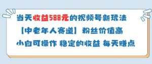 当天收益588的视频号分成计划新玩法中老年人赛道粉丝价值高-理想项目库