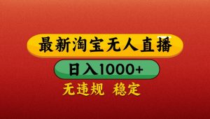 最新淘宝无人直播带货,独家技术,日入1000+,不违规不封号,操作简单【揭秘】-理想项目库