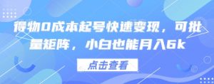 得物0成本起号快速变现，可批量矩阵，小白也能月入6k-理想项目库