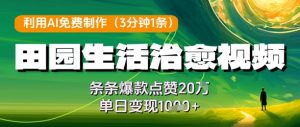 利用AI免费制作田园生活治愈视频，条条爆款点赞20W，单日变现几张-理想项目库
