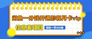 闲鱼一分钱开通影视月卡vip信息差项目，自由定价、轻松一天100单-理想项目库