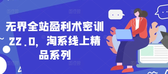无界全站盈利术密训22.0，淘系线上精品系列-理想项目库