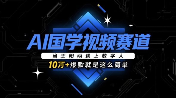 AI国学视频赛道：当王阳明遇上数字人，10w+爆款就是这么简单-理想项目库