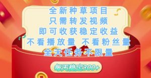 全新种草项目只需转发视频,即可收获稳定收益,不看播放量不看粉丝量,全天任务不限量,每天稳定3张【揭秘】-理想项目库