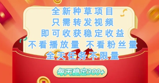全新种草项目只需转发视频，即可收获稳定收益，不看播放量不看粉丝量，全天任务不限量，每天稳定3张【揭秘】-理想项目库