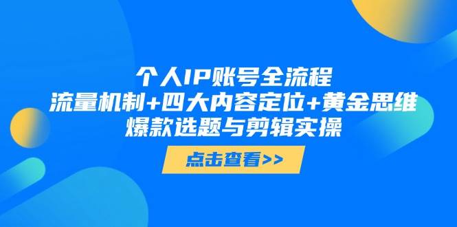 个人IP账号全流程：流量机制+四大内容定位+黄金思维, 爆款选题与剪辑实操-理想项目库