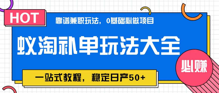 蚁淘补单玩法大全，一站式教程，稳定日产50+-理想项目库