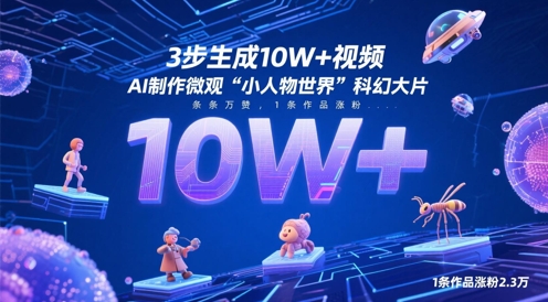 3步生成10W+视频，AI制作微观“小人物世界”科幻大片，条条万赞，1条作品涨粉2.3W-理想项目库