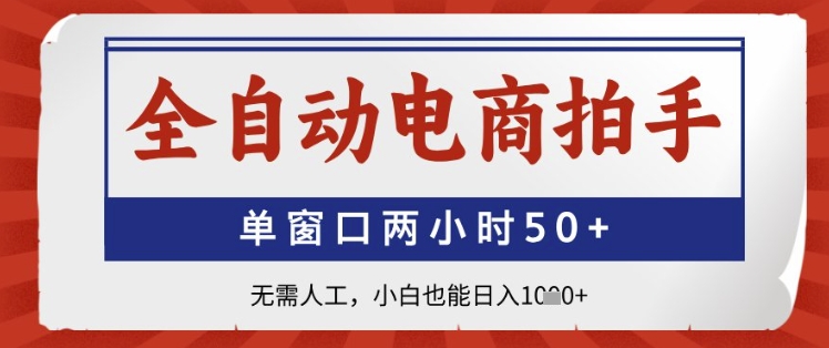 全自动电商拍手，单窗口两小时50+，无需人工，小白也能日入1k+【揭秘】-理想项目库