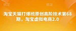 淘宝天猫打爆班原创高阶技术第68期,淘宝虚拟电商2.0-理想项目库