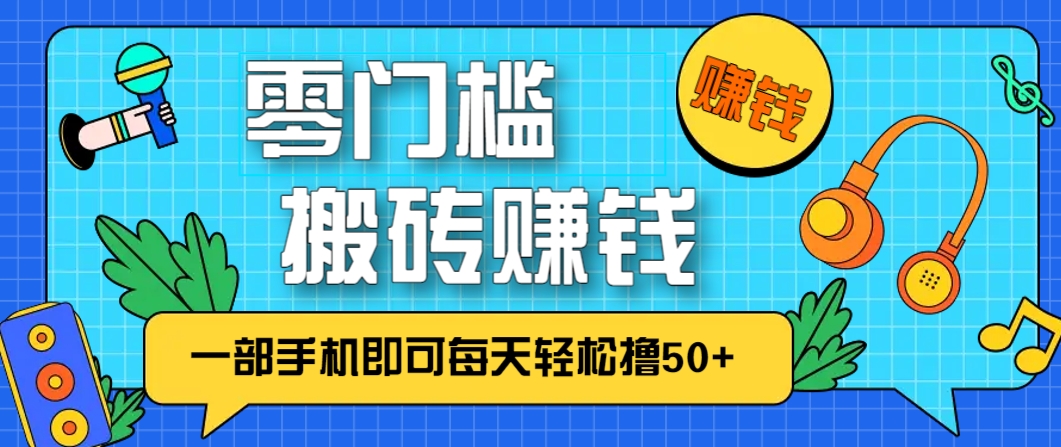 零成本零门槛，无脑搬砖赚钱项目，只需一部手机即可每天轻松撸50+-理想项目库