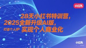 28天小红书特训营,2025全新升级AI版,打造个人IP,实现个人商业化-理想项目库