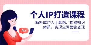 个人IP打造课程，解析成功人士套路，构建知识体系，实现全网营销变现-理想项目库