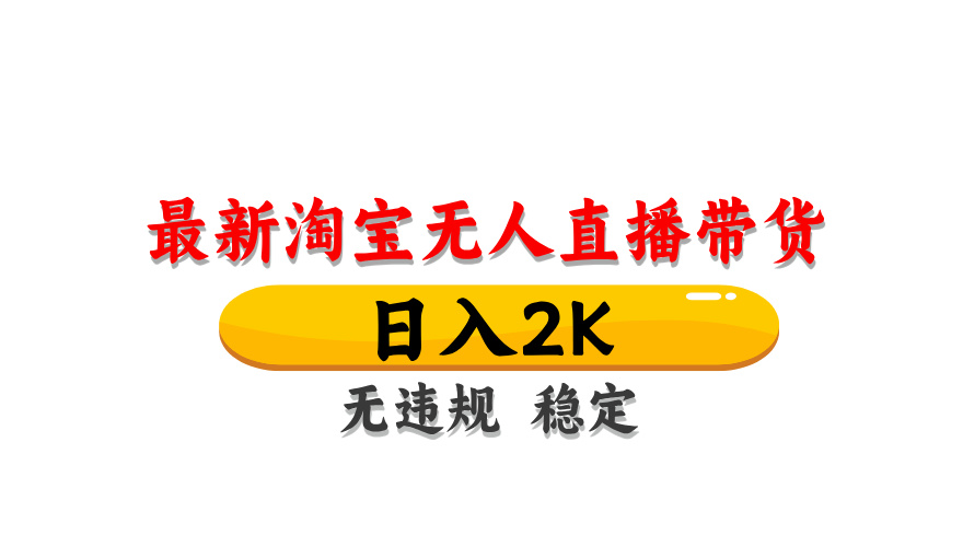 淘宝无人直播带货，日入2K，独家技术，无违规无封号，长期稳定，操作简单【揭秘】-理想项目库