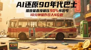 AI还原90年代巴士，一帧就让70后泪崩，播放量直接碾压90%怀旧号，每天操作十分钟，日入四位数-理想项目库