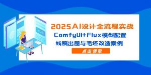 2025AI设计全流程实战：ComfyUI+Flux模型配置，线稿出图与毛坯改造案例-理想项目库